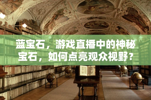 蓝宝石，游戏直播中的神秘宝石，如何点亮观众视野？