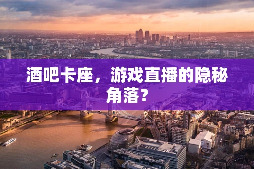 酒吧卡座，游戏直播的隐秘角落？