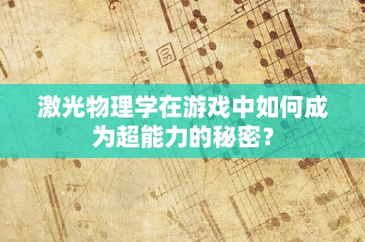 激光物理学在游戏中如何成为超能力的秘密？