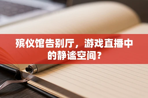 殡仪馆告别厅，游戏直播中的静谧空间？