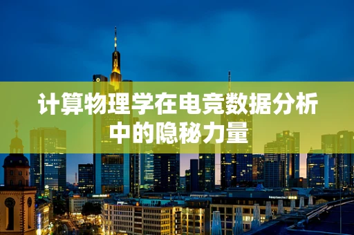 计算物理学在电竞数据分析中的隐秘力量