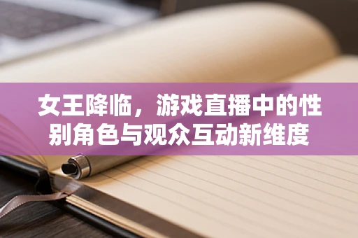 女王降临，游戏直播中的性别角色与观众互动新维度
