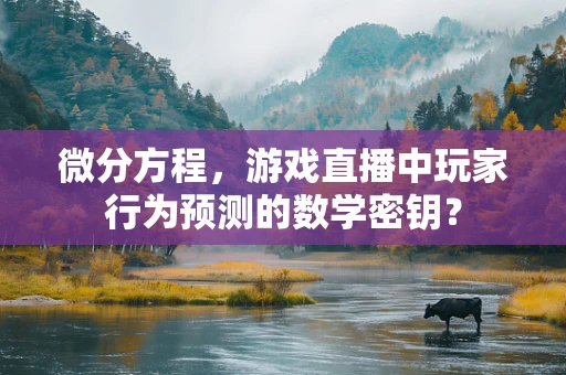 微分方程，游戏直播中玩家行为预测的数学密钥？