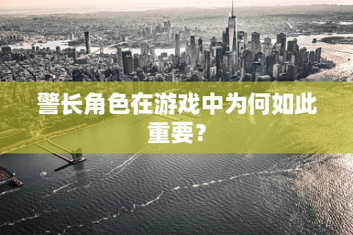 警长角色在游戏中为何如此重要？