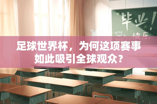 足球世界杯，为何这项赛事如此吸引全球观众？