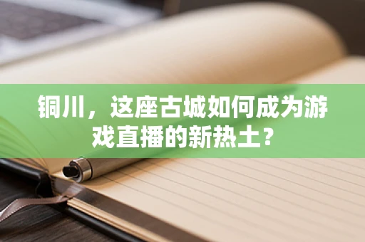 铜川，这座古城如何成为游戏直播的新热土？