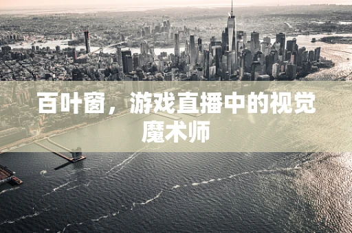 百叶窗，游戏直播中的视觉魔术师